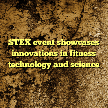 STEX event showcases innovations in fitness technology and science