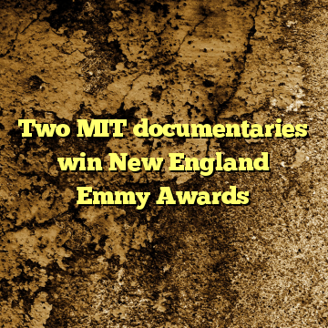 Two MIT documentaries win New England Emmy Awards