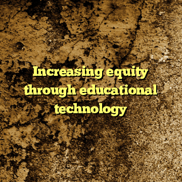 Increasing equity through educational technology