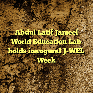 Abdul Latif Jameel World Education Lab holds inaugural J-WEL Week