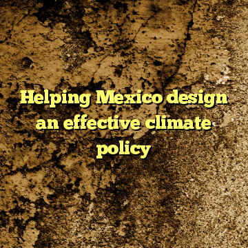 Helping Mexico design an effective climate policy