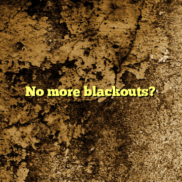 No more blackouts?