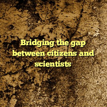 Bridging the gap between citizens and scientists