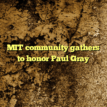 MIT community gathers to honor Paul Gray