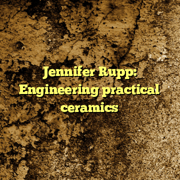 Jennifer Rupp: Engineering practical ceramics