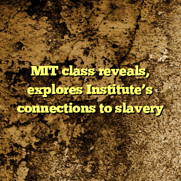 MIT class reveals, explores Institute’s connections to slavery