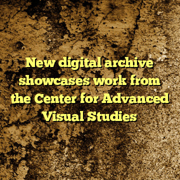 New digital archive showcases work from the Center for Advanced Visual Studies