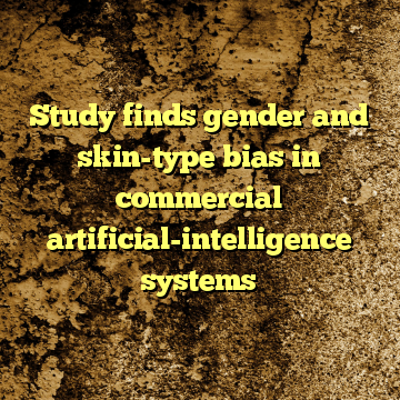 Study finds gender and skin-type bias in commercial artificial-intelligence systems