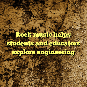 Rock music helps students and educators explore engineering