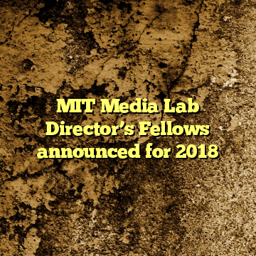 MIT Media Lab Director’s Fellows announced for 2018