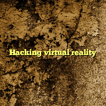 Hacking virtual reality