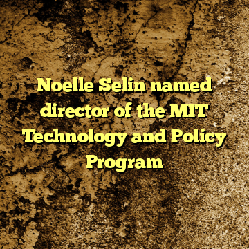 Noelle Selin named director of the MIT Technology and Policy Program