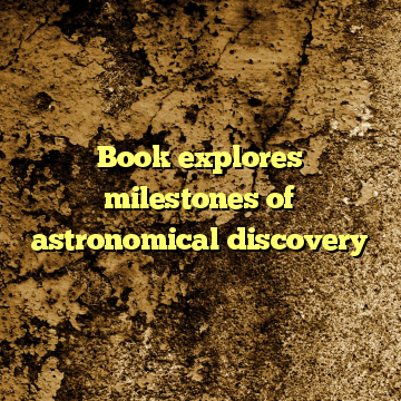 Book explores milestones of astronomical discovery