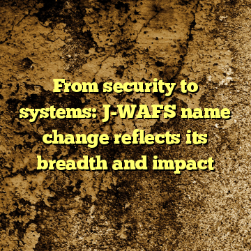 From security to systems: J-WAFS name change reflects its breadth and impact