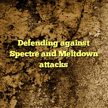 Defending against Spectre and Meltdown attacks