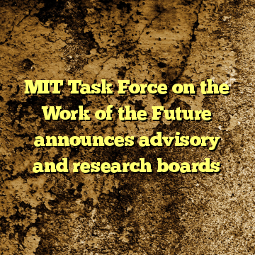 MIT Task Force on the Work of the Future announces advisory and research boards