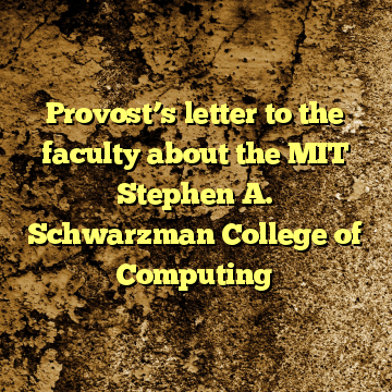 Provost’s letter to the faculty about the MIT Stephen A. Schwarzman College of Computing