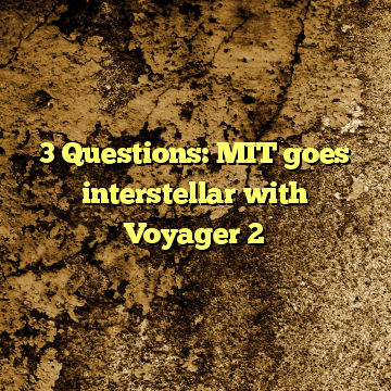 3 Questions: MIT goes interstellar with Voyager 2
