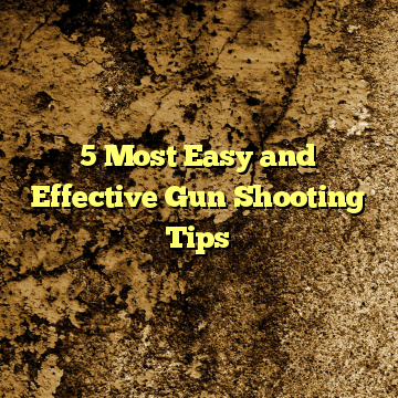 5 Most Easy and Effective Gun Shooting Tips