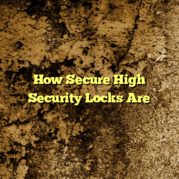 How Secure High Security Locks Are