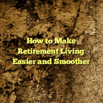 How to Make Retirement Living Easier and Smoother