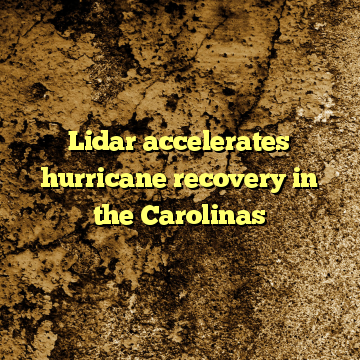 Lidar accelerates hurricane recovery in the Carolinas