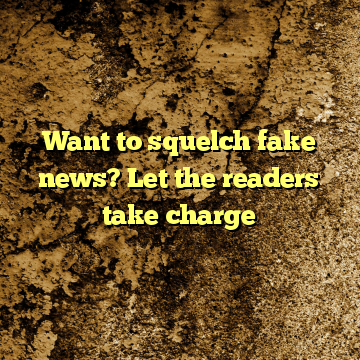 Want to squelch fake news? Let the readers take charge