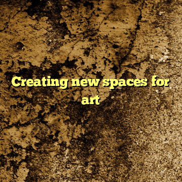 Creating new spaces for art