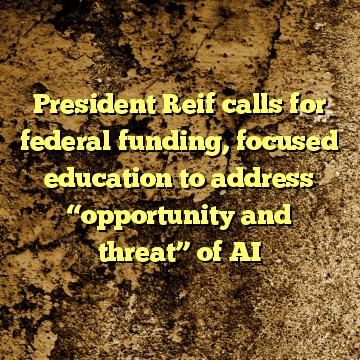 President Reif calls for federal funding, focused education to address “opportunity and threat” of AI