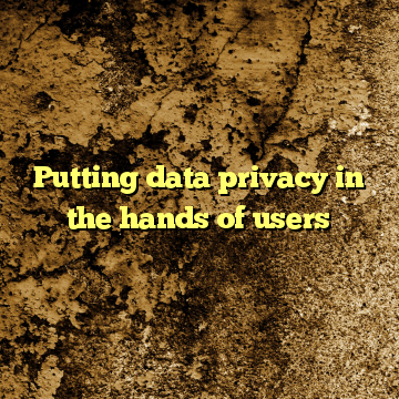 Putting data privacy in the hands of users