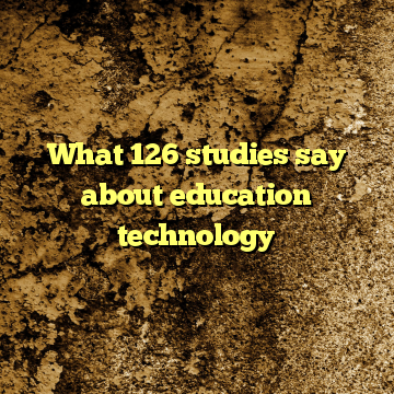 What 126 studies say about education technology