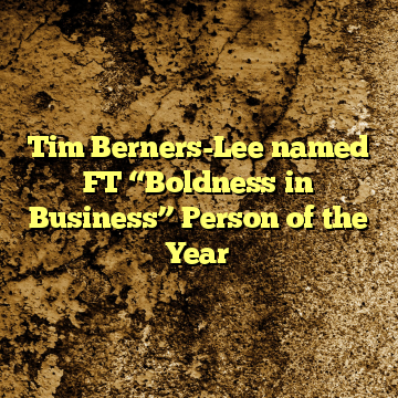 Tim Berners-Lee named FT “Boldness in Business” Person of the Year