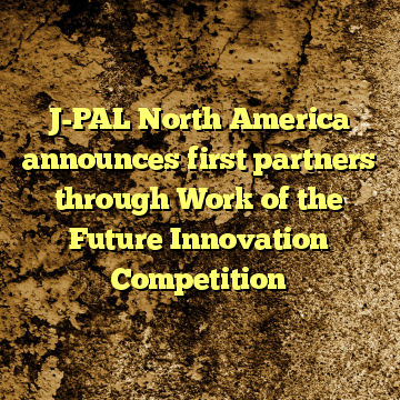 J-PAL North America announces first partners through Work of the Future Innovation Competition