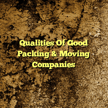 Qualities Of Good Packing & Moving Companies