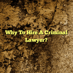 Why To Hire A Criminal Lawyer?