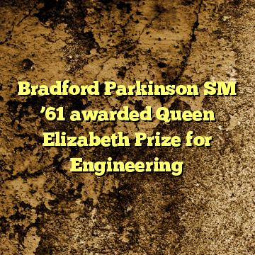 Bradford Parkinson SM ’61 awarded Queen Elizabeth Prize for Engineering