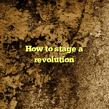 How to stage a revolution