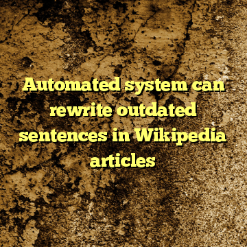 Automated system can rewrite outdated sentences in Wikipedia articles