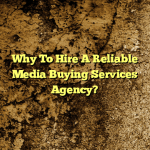 Why To Hire A Reliable Media Buying Services Agency?
