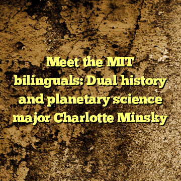 Meet the MIT bilinguals: Dual history and planetary science major Charlotte Minsky
