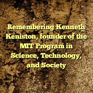 Remembering Kenneth Keniston, founder of the MIT Program in Science, Technology, and Society