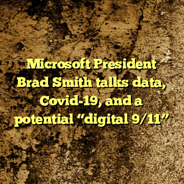 Microsoft President Brad Smith talks data, Covid-19, and a potential “digital 9/11”