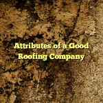 Attributes of a Good Roofing Company