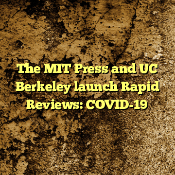 The MIT Press and UC Berkeley launch Rapid Reviews: COVID-19
