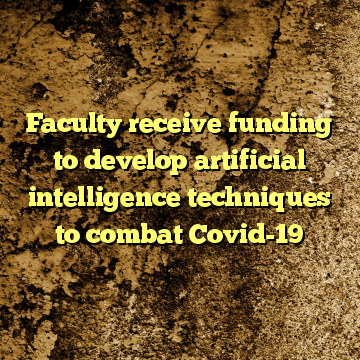 Faculty receive funding to develop artificial intelligence techniques to combat Covid-19