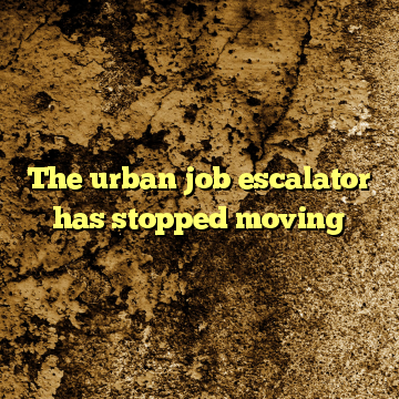 The urban job escalator has stopped moving