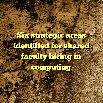 Six strategic areas identified for shared faculty hiring in computing
