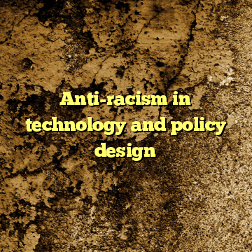 Anti-racism in technology and policy design