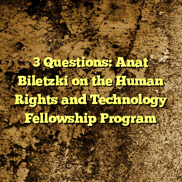 3 Questions: Anat Biletzki on the Human Rights and Technology Fellowship Program