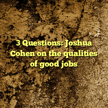 3 Questions: Joshua Cohen on the qualities of good jobs